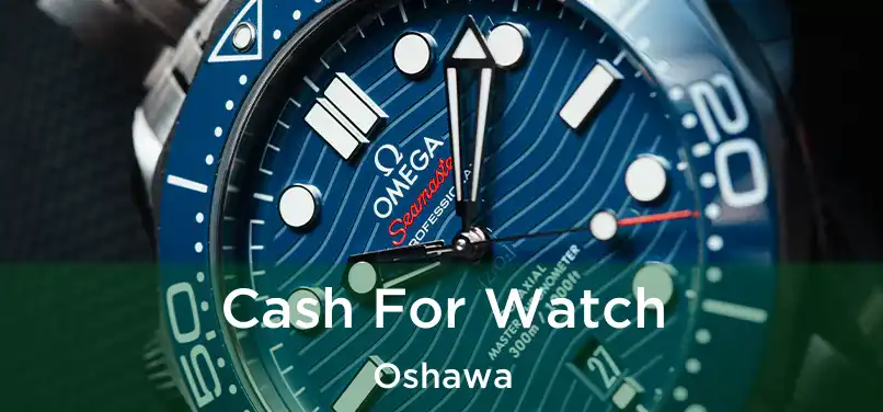  Cash For Watch Oshawa